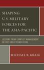 Shaping U.S. Military Forces for the Asia-Pacific : Lessons from Conflict Management in Past Great Power Eras - Book