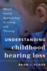 Understanding Childhood Hearing Loss : Whole Family Approaches to Living and Thriving - eBook