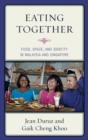 Eating Together : Food, Space, and Identity in Malaysia and Singapore - Book