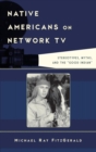 Native Americans on Network TV : Stereotypes, Myths, and the "Good Indian" - eBook