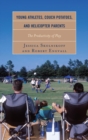 Young Athletes, Couch Potatoes, and Helicopter Parents : The Productivity of Play - eBook