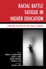 Racial Battle Fatigue in Higher Education : Exposing the Myth of Post-Racial America - Book