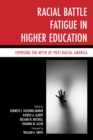 Racial Battle Fatigue in Higher Education : Exposing the Myth of Post-Racial America - eBook