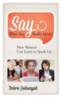 Say What You Really Mean! : How Women Can Learn to Speak Up - Book