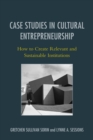 Case Studies in Cultural Entrepreneurship : How to Create Relevant and Sustainable Institutions - eBook