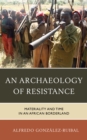 An Archaeology of Resistance : Materiality and Time in an African Borderland - Book