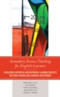 Secondary Science Teaching for English Learners : Developing Supportive and Responsive Learning Contexts for Sense-Making and Language Development - Book