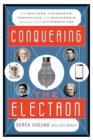 Conquering the Electron : The Geniuses, Visionaries, Egomaniacs, and Scoundrels Who Built Our Electronic Age - Book