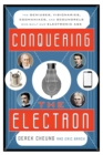 Conquering the Electron : The Geniuses, Visionaries, Egomaniacs, and Scoundrels Who Built Our Electronic Age - eBook