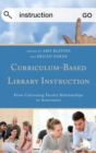 Curriculum-Based Library Instruction : From Cultivating Faculty Relationships to Assessment - eBook