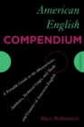 American English Compendium : A Portable Guide to the Idiosyncrasies, Subtleties, Technical Lingo, and Nooks and Crannies of American English - eBook