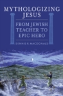 Mythologizing Jesus : From Jewish Teacher to Epic Hero - eBook