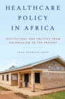 Healthcare Policy in Africa : Institutions and Politics from Colonialism to the Present - eBook