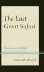 The Last Great Safari : East Africa in World War I - Book