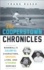 The Cooperstown Chronicles : Baseball's Colorful Characters, Unusual Lives, and Strange Demises - Book