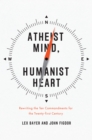 Atheist Mind, Humanist Heart : Rewriting the Ten Commandments for the Twenty-first Century - Book