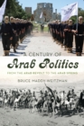 A Century of Arab Politics : From the Arab Revolt to the Arab Spring - Book