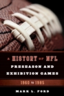 History of NFL Preseason and Exhibition Games : 1960 to 1985 - eBook
