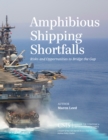 Amphibious Shipping Shortfalls : Risks and Opportunities to Bridge the Gap - Book
