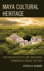 Maya Cultural Heritage : How Archaeologists and Indigenous Communities Engage the Past - eBook