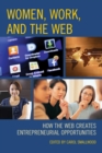 Women, Work, and the Web : How the Web Creates Entrepreneurial Opportunities - eBook