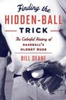 Finding the Hidden Ball Trick : The Colorful History of Baseball's Oldest Ruse - Book