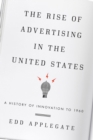 The Rise of Advertising in the United States : A History of Innovation to 1960 - Book