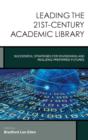 Leading the 21st-Century Academic Library : Successful Strategies for Envisioning and Realizing Preferred Futures - Book