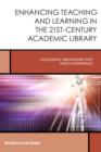 Enhancing Teaching and Learning in the 21st-Century Academic Library : Successful Innovations That Make a Difference - Book