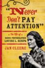 Never Don't Pay Attention : The Life of Rodeo Photographer Louise L. Serpa - Book
