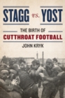 Stagg vs. Yost : The Birth of Cutthroat Football - eBook