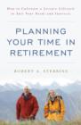 Planning Your Time in Retirement : How to Cultivate a Leisure Lifestyle to Suit Your Needs and Interests - Book