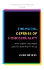 The Moral Defense of Homosexuality : Why Every Argument Against Gay Rights Fails - Book