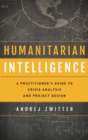 Humanitarian Intelligence : A Practitioner's Guide to Crisis Analysis and Project Design - eBook