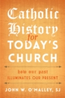 Catholic History for Today's Church : How Our Past Illuminates Our Present - eBook