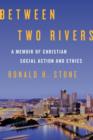 Between Two Rivers : A Memoir of Christian Social Action and Ethics - Book