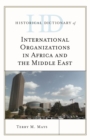 Historical Dictionary of International Organizations in Africa and the Middle East - eBook