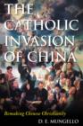 The Catholic Invasion of China : Remaking Chinese Christianity - Book