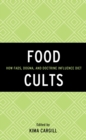 Food Cults : How Fads, Dogma, and Doctrine Influence Diet - eBook