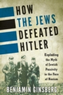 How the Jews Defeated Hitler : Exploding the Myth of Jewish Passivity in the Face of Nazism - Book
