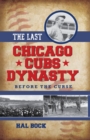 The Last Chicago Cubs Dynasty : Before the Curse - Book