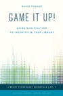 Game It Up! : Using Gamification to Incentivize Your Library - eBook