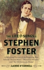 The Life and Songs of Stephen Foster : A Revealing Portrait of the Forgotten Man Behind "Swanee River," "Beautiful Dreamer," and "My Old Kentucky Home" - Book