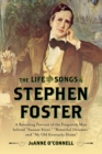 The Life and Songs of Stephen Foster : A Revealing Portrait of the Forgotten Man Behind "Swanee River," "Beautiful Dreamer," and "My Old Kentucky Home" - eBook
