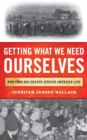 Getting What We Need Ourselves : How Food Has Shaped African American Life - Book