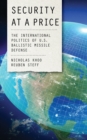 Security at a Price : The International Politics of U.S. Ballistic Missile Defense - Book