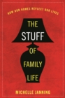 The Stuff of Family Life : How Our Homes Reflect Our Lives - eBook
