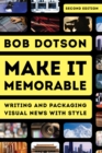 Make It Memorable : Writing and Packaging Visual News with Style - eBook