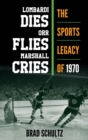 Lombardi Dies, Orr Flies, Marshall Cries : The Sports Legacy of 1970 - eBook