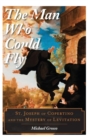 The Man Who Could Fly : St. Joseph of Copertino and the Mystery of Levitation - Book